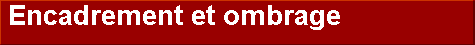  Encadrement et ombrage   