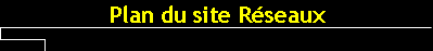 Plan du site Rseaux