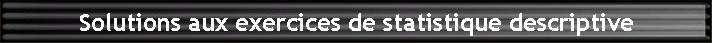 Solutions aux exercices de statistique descriptive